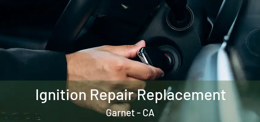Ignition Repair Replacement Garnet - CA
